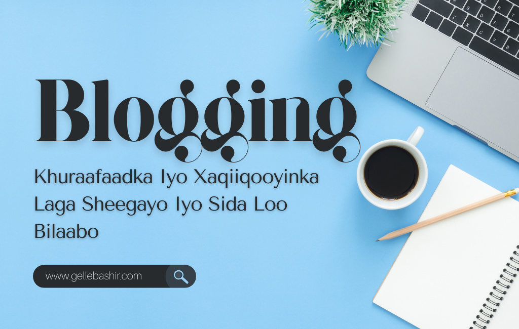 Blogging Khuraafaadka Iyo Xaqiiqooyinka Laga Sheegayo Iyo Sida Loo Bilaabo
