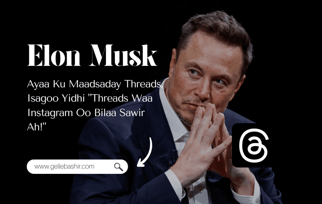 Elon Musk Ayaa Ku Maadsaday Threads, Isagoo Yidhi Threads Waa Instagram Oo Bilaa Sawir Ah!